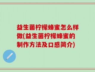 益生菌柠檬蜂蜜怎么样做(益生菌柠檬蜂蜜的制作方法及口感简介)
