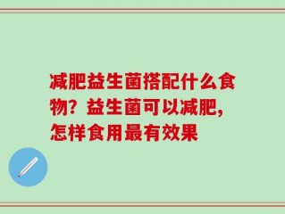 减肥益生菌搭配什么食物？益生菌可以减肥,怎样食用最有效果
