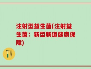 注射型益生菌(注射益生菌：新型肠道健康保障)
