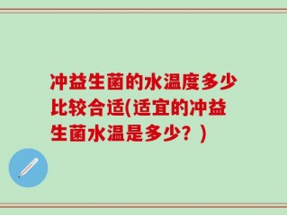 冲益生菌的水温度多少比较合适(适宜的冲益生菌水温是多少？)
