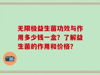 无限极益生菌功效与作用多少钱一盒？了解益生菌的作用和价格？