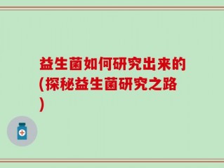 益生菌如何研究出来的(探秘益生菌研究之路)