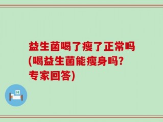 益生菌喝了瘦了正常吗(喝益生菌能瘦身吗？专家回答)