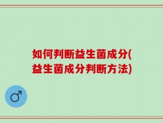 如何判断益生菌成分(益生菌成分判断方法)