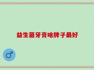 益生菌牙膏啥牌子最好