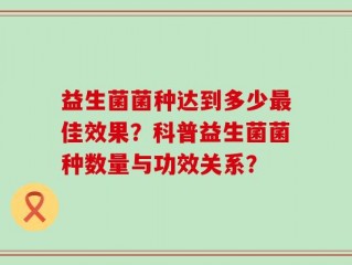 益生菌菌种达到多少最佳效果？科普益生菌菌种数量与功效关系？