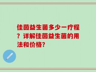 佳茵益生菌多少一疗程？详解佳茵益生菌的用法和价格？