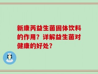 新康芮益生菌固体饮料的作用？详解益生菌对健康的好处？