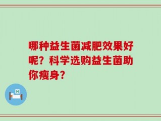 哪种益生菌减肥效果好呢？科学选购益生菌助你瘦身？