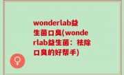 wonderlab益生菌口臭(wonderlab益生菌：祛除口臭的好帮手)