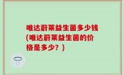 唯达蔚莱益生菌多少钱(唯达蔚莱益生菌的价格是多少？)
