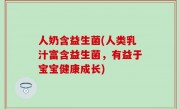 人奶含益生菌(人类乳汁富含益生菌，有益于宝宝健康成长)