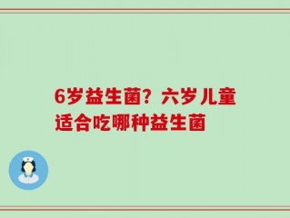 6岁益生菌？六岁儿童适合吃哪种益生菌