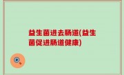 益生菌进去肠道(益生菌促进肠道健康)