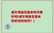 威尔顿益生菌米粉效果好吗(威尔顿益生菌米粉的功效如何？)