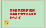 益生菌蒸蛋糕教程(健康美味的益生菌蒸蛋糕制作方法)