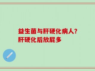 益生菌与肝硬化病人？肝硬化后放屁多