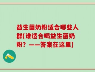 益生菌奶粉适合哪些人群(谁适合喝益生菌奶粉？——答案在这里)