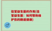 佳莹益生菌的作用(佳莹益生菌：如何帮助维护你的肠道健康)