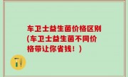 车卫士益生菌价格区别(车卫士益生菌不同价格带让你省钱！)