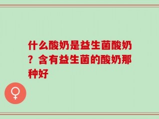 什么酸奶是益生菌酸奶？含有益生菌的酸奶那种好