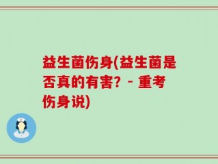益生菌伤身(益生菌是否真的有害？- 重考伤身说)