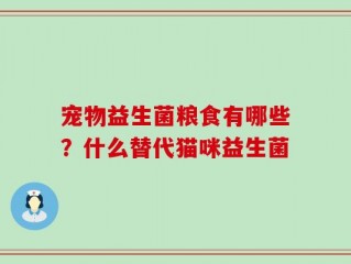 宠物益生菌粮食有哪些？什么替代猫咪益生菌