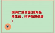 国海仁益生菌(国海品质生菌，呵护肠道健康)