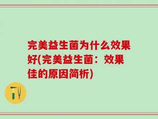 完美益生菌为什么效果好(完美益生菌：效果佳的原因简析)