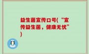 益生菌宣传口号(“宣传益生菌，健康无忧”)