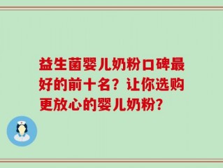 益生菌婴儿奶粉口碑最好的前十名？让你选购更放心的婴儿奶粉？