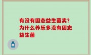 有没有固态益生菌卖？为什么养乐多没有固态益生菌