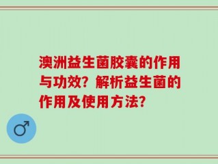 澳洲益生菌胶囊的作用与功效？解析益生菌的作用及使用方法？