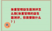 体重管理益生菌测评怎么做(体重管理的益生菌测评，你需要做什么？)