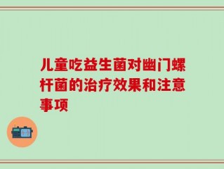 儿童吃益生菌对幽门螺杆菌的治疗效果和注意事项