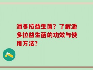 潘多拉益生菌？了解潘多拉益生菌的功效与使用方法？