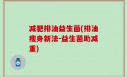 减肥排油益生菌(排油瘦身新法-益生菌助减重)