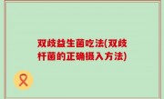 双歧益生菌吃法(双歧杆菌的正确摄入方法)