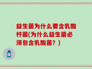 益生菌为什么要含乳酸杆菌(为什么益生菌必须包含乳酸菌？)