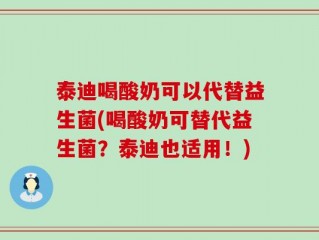 泰迪喝酸奶可以代替益生菌(喝酸奶可替代益生菌？泰迪也适用！)