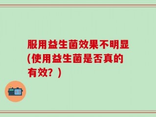 服用益生菌效果不明显(使用益生菌是否真的有效？)
