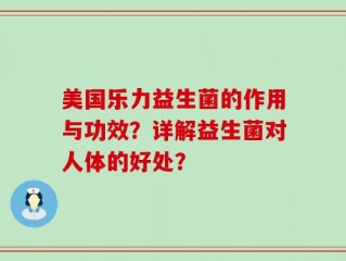 美国乐力益生菌的作用与功效？详解益生菌对人体的好处？