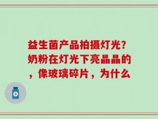 益生菌产品拍摄灯光？奶粉在灯光下亮晶晶的，像玻璃碎片，为什么