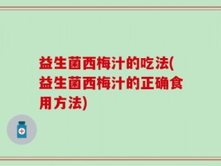益生菌西梅汁的吃法(益生菌西梅汁的正确食用方法)
