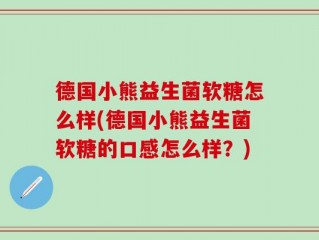 德国小熊益生菌软糖怎么样(德国小熊益生菌软糖的口感怎么样？)