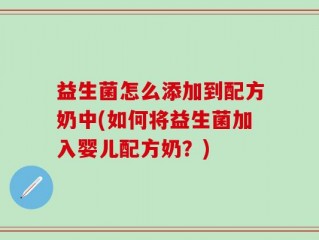 益生菌怎么添加到配方奶中(如何将益生菌加入婴儿配方奶？)