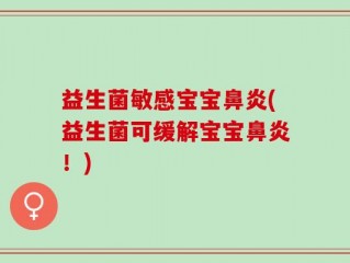 益生菌敏感宝宝鼻炎(益生菌可缓解宝宝鼻炎！)