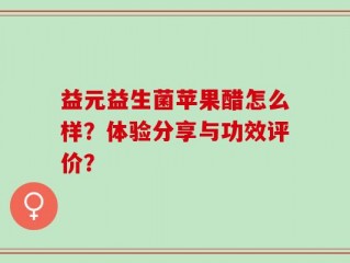 益元益生菌苹果醋怎么样？体验分享与功效评价？