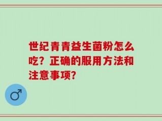 世纪青青益生菌粉怎么吃？正确的服用方法和注意事项？
