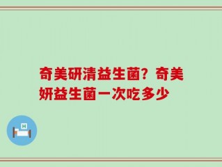 奇美研清益生菌？奇美妍益生菌一次吃多少